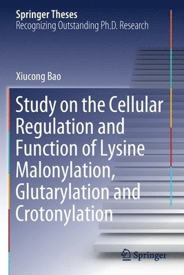 Xiucong Bao - Study on the Cellular Regulation and Function of Lysine Malonylation, Glutarylation and Crotonylation, Häftad