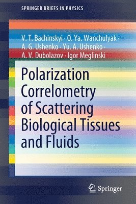 V. T. Bachinskyi, O. Ya. Wanchulyak, A. G. Ushenko, Yu. A. Ushenko, A. V. Dubolazov, Igor Meglinski, O. Ya Wanchulyak - Polarization Correlometry of Scattering Biological Tissues and Fluids, Häftad
