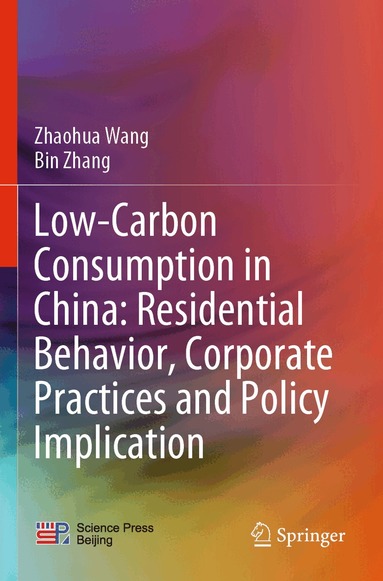 Zhaohua Wang, Bin Zhang - Low-Carbon Consumption in China: Residential Behavior, Corporate Practices and Policy Implication, Häftad