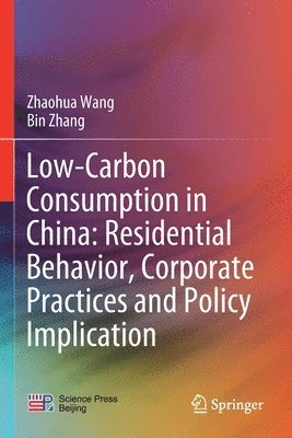 Zhaohua Wang, Bin Zhang - Low-Carbon Consumption in China: Residential Behavior, Corporate Practices and Policy Implication, Häftad