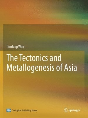 bokomslag The Tectonics and Metallogenesis of Asia