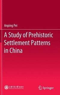 bokomslag A Study of Prehistoric Settlement Patterns in China