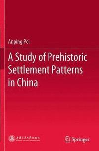 bokomslag A Study of Prehistoric Settlement Patterns in China