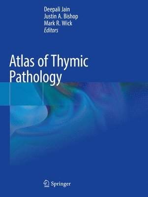 Deepali Jain, Justin A. Bishop, Mark R. Wick - Atlas of Thymic Pathology, Häftad