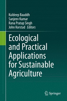 Kuldeep Bauddh, Sanjeev Kumar, Rana Pratap Singh, John Korstad - Ecological and Practical Applications for Sustainable Agriculture, Inbunden