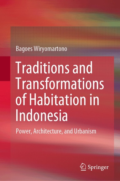 Bagoes Wiryomartono - Traditions and Transformations of Habitation in Indonesia, Inbunden