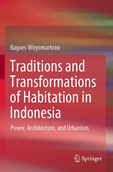 Bagoes Wiryomartono - Traditions and Transformations of Habitation in Indonesia, Häftad