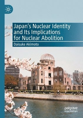 bokomslag Japans Nuclear Identity and Its Implications for Nuclear Abolition