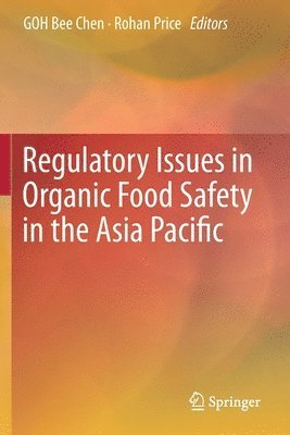 Bee Chen GOH, Rohan Price, Bee Chen Goh - Regulatory Issues in Organic Food Safety in the Asia Pacific, Häftad