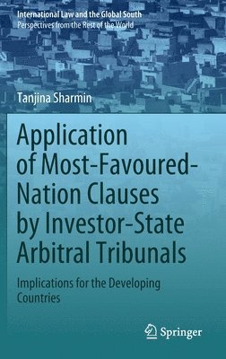 Tanjina Sharmin - Application of Most-Favoured-Nation Clauses by Investor-State Arbitral Tribunals, Inbunden