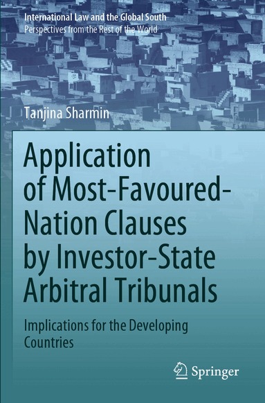 Tanjina Sharmin - Application of Most-Favoured-Nation Clauses by Investor-State Arbitral Tribunals, Häftad