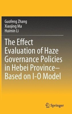 Guofeng Zhang, Xiaojing Ma, Huimin Li - Effect Evaluation of Haze Governance Policies in Hebei Province–Based on I-O Model, Inbunden
