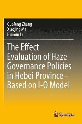 Guofeng Zhang, Xiaojing Ma, Huimin Li - Effect Evaluation of Haze Governance Policies in Hebei Province–Based on I-O Model, Häftad