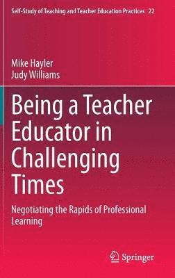 Mike Hayler, Judy Williams - Being a Teacher Educator in Challenging Times, Inbunden