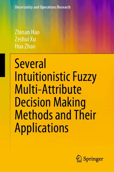 Zhinan Hao, Zeshui Xu, Hua Zhao - Several Intuitionistic Fuzzy Multi-Attribute Decision Making Methods and Their Applications, Inbunden