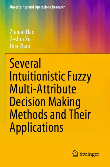Zhinan Hao, Zeshui Xu, Hua Zhao - Several Intuitionistic Fuzzy Multi-Attribute Decision Making Methods and Their Applications, Häftad