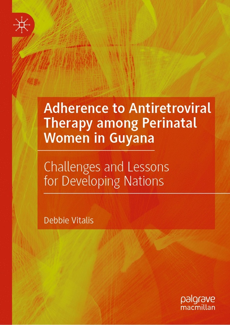 Debbie Vitalis - Adherence to Antiretroviral Therapy among Perinatal Women in Guyana, Inbunden
