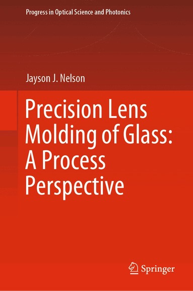 Jayson J. Nelson - Precision Lens Molding of Glass: A Process Perspective, Inbunden