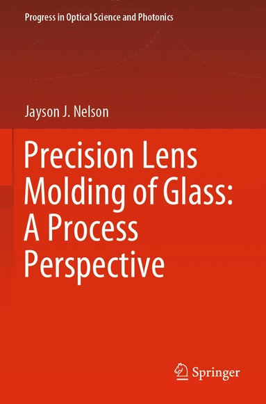 Jayson J. Nelson - Precision Lens Molding of Glass: A Process Perspective, Häftad