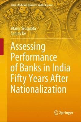 Atanu Sengupta, Sanjoy De, Sanjoy de - Assessing Performance of Banks in India Fifty Years After Nationalization, Inbunden