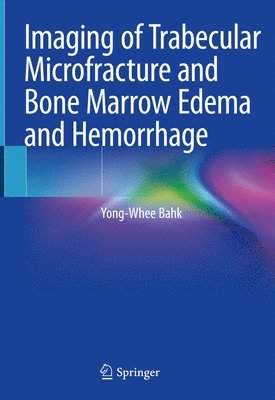Yong-Whee Bahk - Imaging of Trabecular Microfracture and Bone Marrow Edema and Hemorrhage, Inbunden