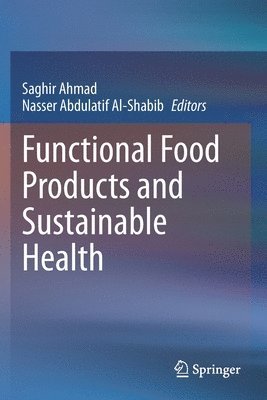 Saghir Ahmad, Nasser Abdulatif Al-Shabib - Functional Food Products and Sustainable Health, Häftad
