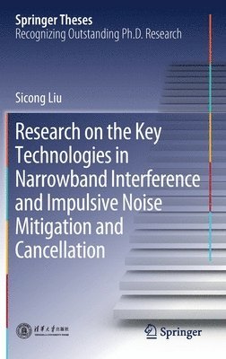 Sicong Liu - Research on the Key Technologies in Narrowband Interference and Impulsive Noise Mitigation and Cancellation, Inbunden