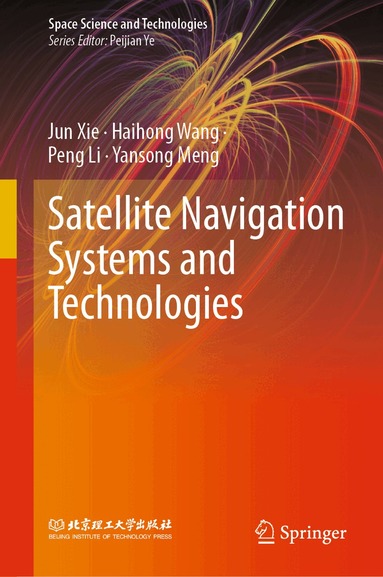 Jun Xie, Haihong Wang, Peng Li, Yansong Meng - Satellite Navigation Systems and Technologies, Inbunden