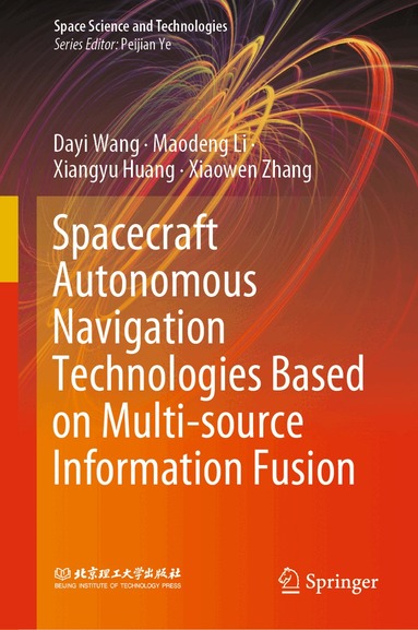Dayi Wang, Maodeng Li, Xiangyu Huang, Xiaowen Zhang - Spacecraft Autonomous Navigation Technologies Based on Multi-source Information Fusion, Inbunden