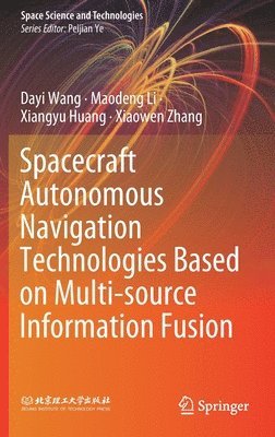 bokomslag Spacecraft Autonomous Navigation Technologies Based on Multi-source Information Fusion