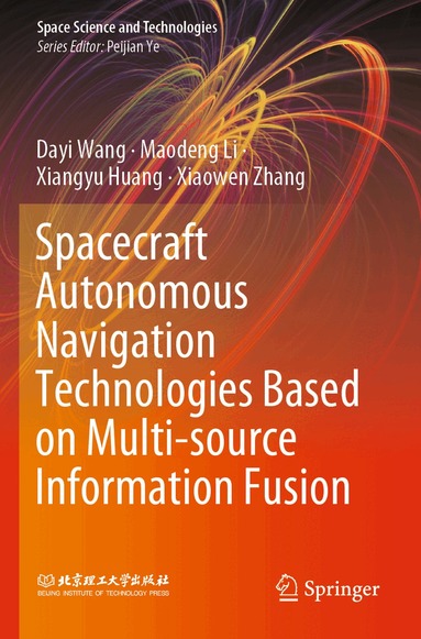 Dayi Wang, Maodeng Li, Xiangyu Huang, Xiaowen Zhang - Spacecraft Autonomous Navigation Technologies Based on Multi-source Information Fusion, Häftad