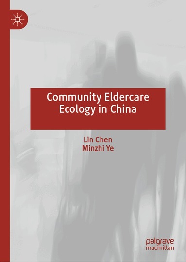 Lin Chen, Minzhi Ye - Community Eldercare Ecology in China, Inbunden