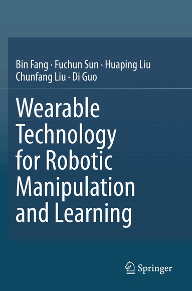 Bin Fang, Fuchun Sun, Huaping Liu, Chunfang Liu, Di Guo - Wearable Technology for Robotic Manipulation and Learning, Häftad