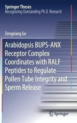 Zengxiang Ge - Arabidopsis BUPS-ANX Receptor Complex Coordinates with RALF Peptides to Regulate Pollen Tube Integrity and Sperm Release, Inbunden
