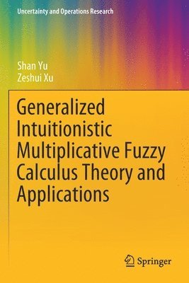 Shan Yu, Zeshui Xu - Generalized Intuitionistic Multiplicative Fuzzy Calculus Theory and Applications, Häftad