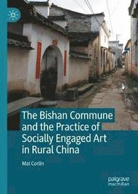 bokomslag Bishan Commune and the Practice of Socially Engaged Art in Rural China