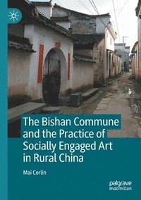bokomslag Bishan Commune and the Practice of Socially Engaged Art in Rural China
