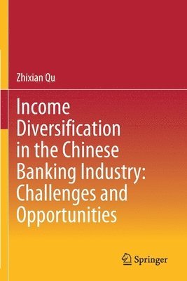 Zhixian Qu - Income Diversification in the Chinese Banking Industry: Challenges and Opportunities, Häftad