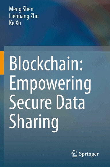 Meng Shen, Liehuang Zhu, Ke Xu - Blockchain: Empowering Secure Data Sharing, Häftad