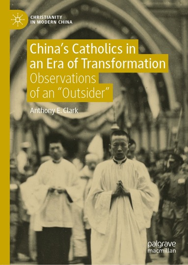 Anthony E. Clark - China’s Catholics in an Era of Transformation, Inbunden