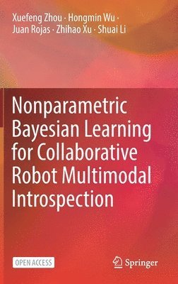 Xuefeng Zhou, Hongmin Wu, Juan Rojas, Zhihao Xu, Shuai Li - Nonparametric Bayesian Learning for Collaborative Robot Multimodal Introspection, Inbunden