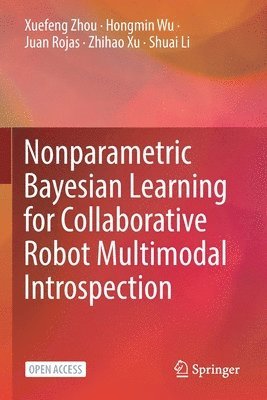 Xuefeng Zhou, Hongmin Wu, Juan Rojas, Zhihao Xu, Shuai Li - Nonparametric Bayesian Learning for Collaborative Robot Multimodal Introspection, Häftad