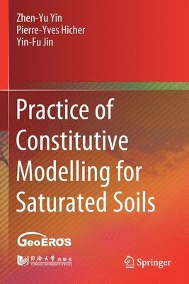 Zhen-Yu Yin, Pierre-Yves Hicher, Yin-Fu Jin - Practice of Constitutive Modelling for Saturated Soils, Häftad