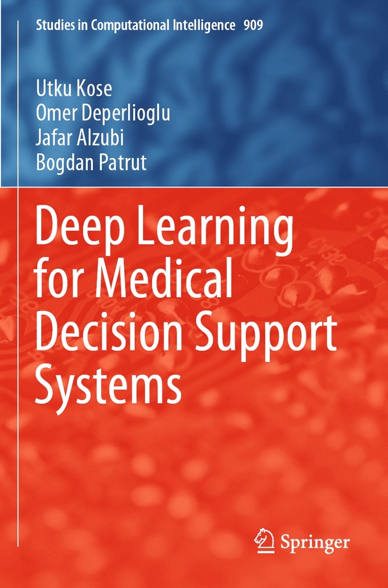 Utku Kose, Omer Deperlioglu, Jafar Alzubi, Bogdan Patrut - Deep Learning for Medical Decision Support Systems, Häftad