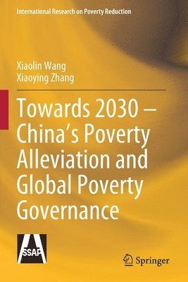 Xiaolin Wang, Xiaoying Zhang - Towards 2030 – China’s Poverty Alleviation and Global Poverty Governance, Häftad