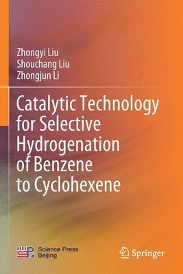 Zhongyi Liu, Shouchang Liu, Zhongjun Li - Catalytic Technology for Selective Hydrogenation of Benzene to Cyclohexene, Häftad