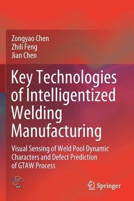 Zongyao Chen, Zhili Feng, Jian Chen - Key Technologies of Intelligentized Welding Manufacturing, Häftad