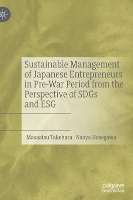 bokomslag Sustainable Management of Japanese Entrepreneurs in Pre-War Period from the Perspective of SDGs and ESG