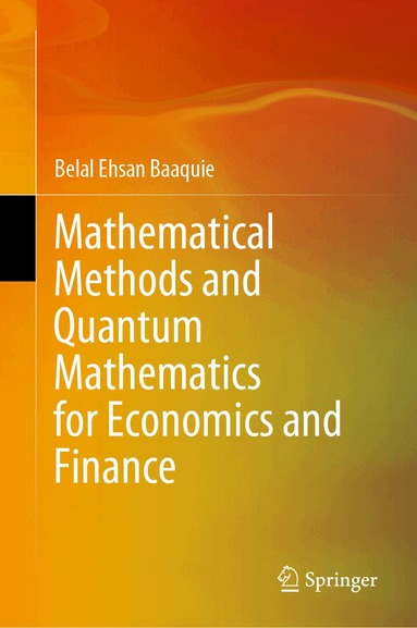 Belal Ehsan Baaquie - Mathematical Methods and Quantum Mathematics for Economics and Finance, Inbunden