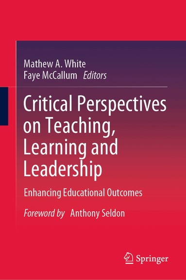 Mathew A. White, Faye McCallum - Critical Perspectives on Teaching, Learning and Leadership, Inbunden